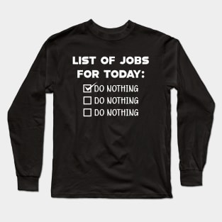 List for the job for today : Do nothing Long Sleeve T-Shirt